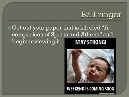  Get out your paper that is labeled “A comparison of Sparta and Athens” and begin reviewing it.