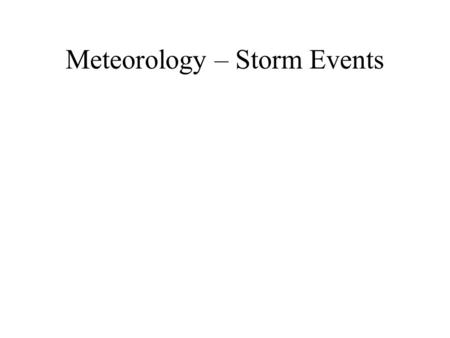 Meteorology – Storm Events. Knowledge of Precipitation Amounts and Patterns Plan drainage structures –Size temporary culverts to handle storm events during.