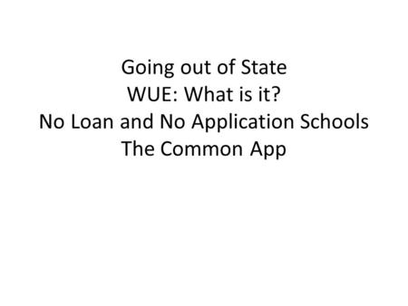 Going out of State WUE: What is it? No Loan and No Application Schools The Common App.