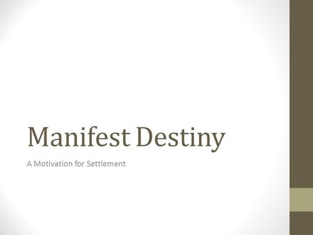 Manifest Destiny A Motivation for Settlement. Motivations for Westward Expansion Economic Land Manufacturing Settlement Have a fresh start Religious The.