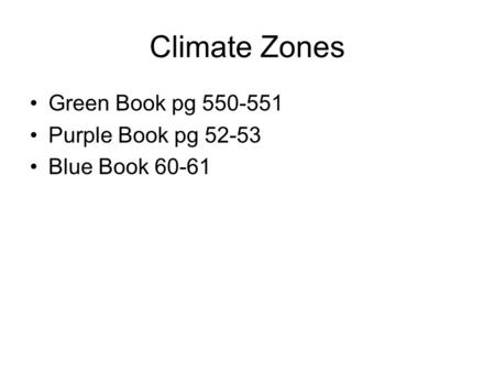 Climate Zones Green Book pg 550-551 Purple Book pg 52-53 Blue Book 60-61.