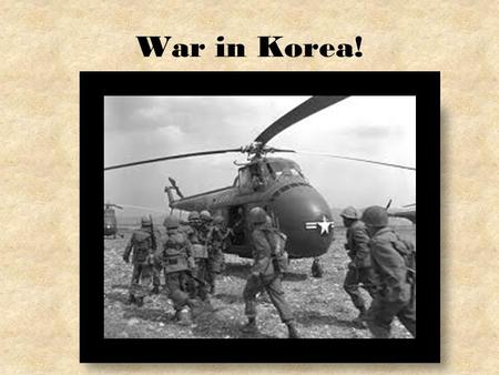 War in Korea!. After World War II, Korea was divided along the 38 th parallel of latitude. Communists controlled North Korea, and the United States backed.