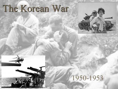 The Korean War 1950-1953.