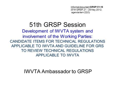 51th GRSP Session Development of IWVTA system and involvement of the Working Parties: CANDIDATE ITEMS FOR TECHNICAL REGULATIONS APPLICABLE TO IWVTA AND.