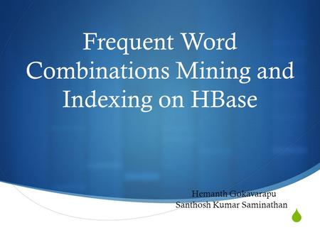  Frequent Word Combinations Mining and Indexing on HBase Hemanth Gokavarapu Santhosh Kumar Saminathan.