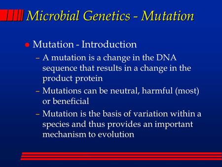 Microbial Genetics - Mutation l Mutation - Introduction –A mutation is a change in the DNA sequence that results in a change in the product protein –Mutations.