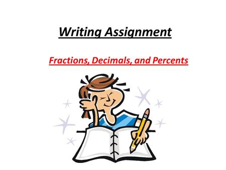 Writing Assignment Fractions, Decimals, and Percents.