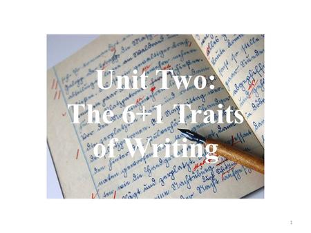 Unit Two: The 6+1 Traits of Writing 1. 1. Ideas The heart of the message, the content of the piece of writing, the main theme, together with the details.