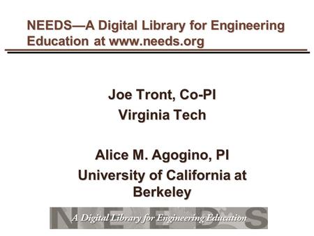 NEEDS—A Digital Library for Engineering Education at www.needs.org Joe Tront, Co-PI Virginia Tech Alice M. Agogino, PI University of California at Berkeley.
