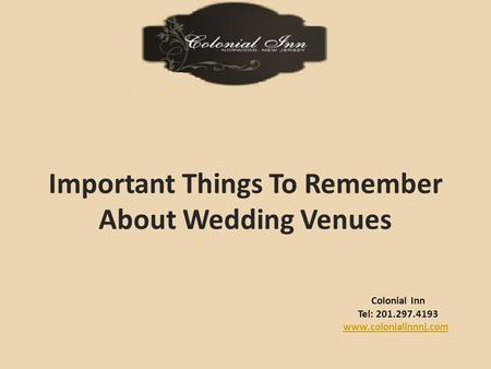 Colonial Inn Tel: 201.297.4193 www.colonialinnnj.com Important Things To Remember About Wedding Venues.