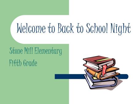 Welcome to Back to School Night Stone Mill Elementary Fifth Grade.