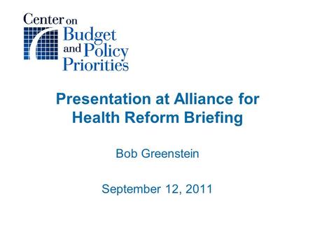Presentation at Alliance for Health Reform Briefing Bob Greenstein September 12, 2011.