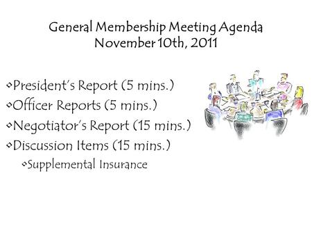 General Membership Meeting Agenda November 10th, 2011 President’s Report (5 mins.) Officer Reports (5 mins.) Negotiator’s Report (15 mins.) Discussion.