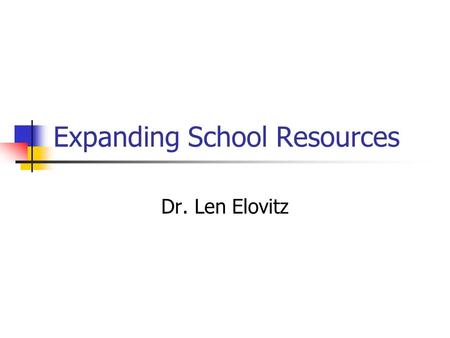 Expanding School Resources Dr. Len Elovitz. Privileged-Based Taxation Fees assessed for users of specific government services Should schools be able to.