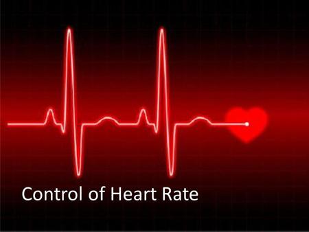 Control of Heart Rate Control of Heart Rate.