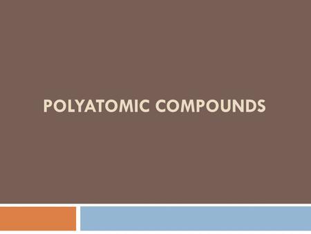 POLYATOMIC COMPOUNDS. What are They?  groups of atoms (non-metals) that tend to stay together and carry an overall ionic charge.  involve combinations.
