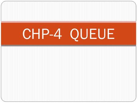 CHP-4 QUEUE. 1.INTRODUCTION  A queue is a linear list in which elements can be added at one end and elements can be removed only at other end.  That.