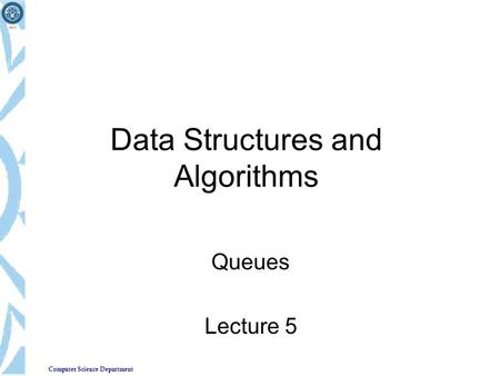 Computer Science Department Data Structures and Algorithms Queues Lecture 5.