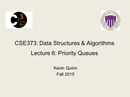 CSE373: Data Structures & Algorithms Lecture 6: Priority Queues Kevin Quinn Fall 2015.