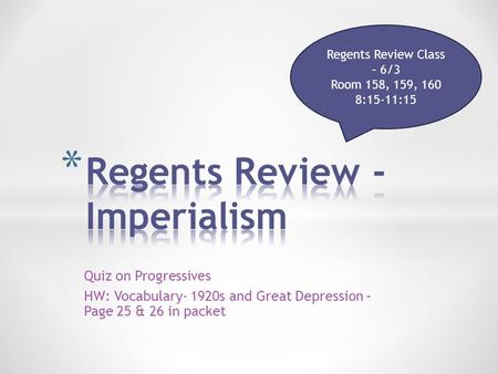 Quiz on Progressives HW: Vocabulary- 1920s and Great Depression – Page 25 & 26 in packet Regents Review Class – 6/3 Room 158, 159, 160 8:15-11:15.
