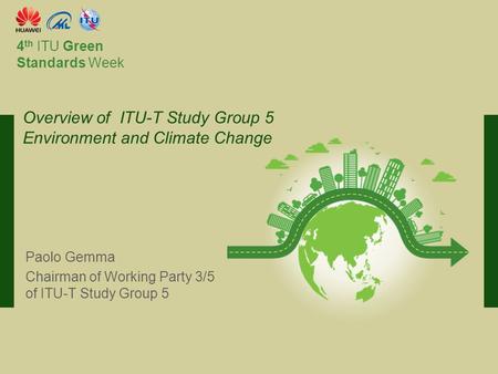 International Telecommunication Union Committed to connecting the world 4 th ITU Green Standards Week Paolo Gemma Chairman of Working Party 3/5 of ITU-T.