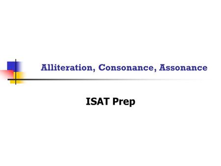 Alliteration, Consonance, Assonance ISAT Prep. Alliteration, assonance, and consonance Poets, authors, and song writers use these as tools. Educated people.
