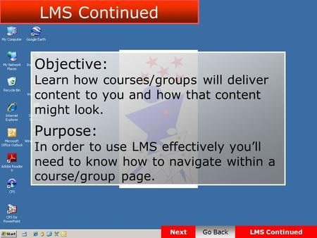 Objective: Learn how courses/groups will deliver content to you and how that content might look. Purpose: In order to use LMS effectively you’ll need to.