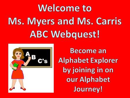 Click Here to Start!! Introduction You are on a WebQuest! Are you excited to learn the alphabet? We will all learn to identify upper and lower case letters!