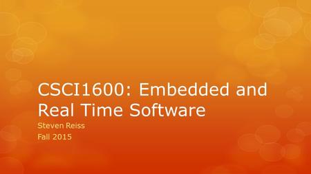 CSCI1600: Embedded and Real Time Software Steven Reiss Fall 2015.