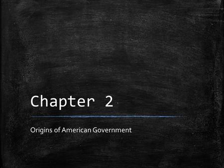 Chapter 2 Origins of American Government. Section 1 – Our Political Beginnings ▪ Main Idea: The English tradition of ordered, limited, and representative.