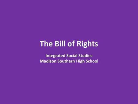 The Bill of Rights Integrated Social Studies Madison Southern High School.