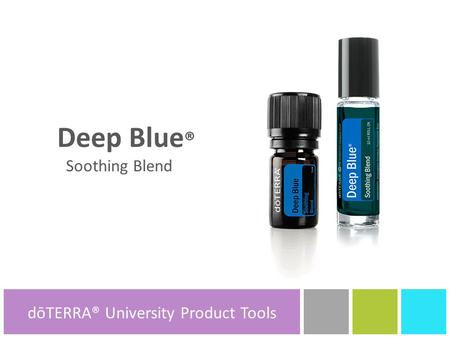 Deep Blue ® Soothing Blend dōTERRA® Product Tools dōTERRA® University Product Tools.