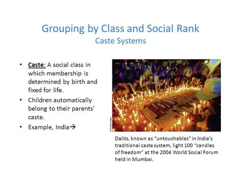 Grouping by Class and Social Rank Caste Systems Caste: A social class in which membership is determined by birth and fixed for life. Children automatically.