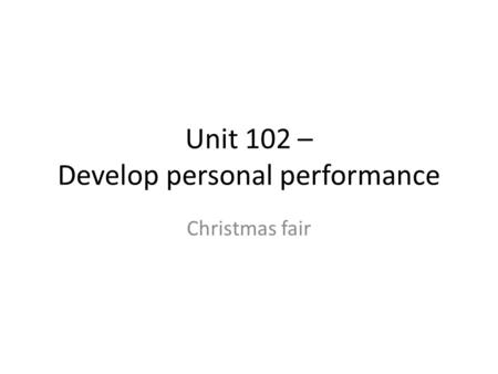 Unit 102 – Develop personal performance Christmas fair.