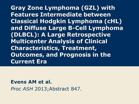 Gray Zone Lymphoma (GZL) with Features Intermediate between Classical Hodgkin Lymphoma (cHL) and Diffuse Large B-Cell Lymphoma (DLBCL): A Large Retrospective.