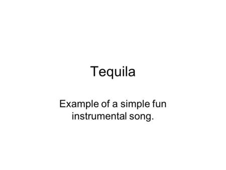 Tequila Example of a simple fun instrumental song.