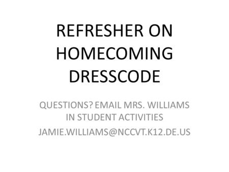 REFRESHER ON HOMECOMING DRESSCODE QUESTIONS?  MRS. WILLIAMS IN STUDENT ACTIVITIES