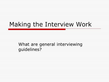Making the Interview Work What are general interviewing guidelines?