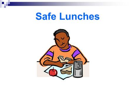Safe Lunches. Why is Food Safety Important? Protect the health of the children.