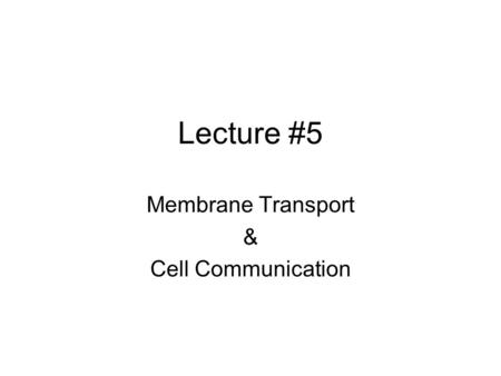 Lecture #5 Membrane Transport & Cell Communication.