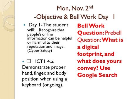 Mon, Nov. 2nd -Objective & Bell Work Day 1 Mon, Nov. 2 nd -Objective & Bell Work Day 1 Day 1- The student will: Recognize that people’s online information.