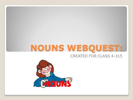 NOUNS WEBQUEST: CREATED FOR CLASS 4-315. INTRODUCTION Can you imagine a language that doesn't include words for people, places, things, or ideas? Of course.