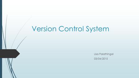 Version Control System Lisa Palathingal 03/04/2015.
