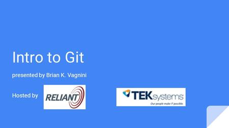 Intro to Git presented by Brian K. Vagnini Hosted by.