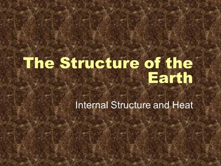 The Structure of the Earth Internal Structure and Heat.