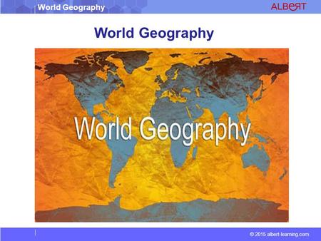 World Geography © 2015 albert-learning.com World Geography.
