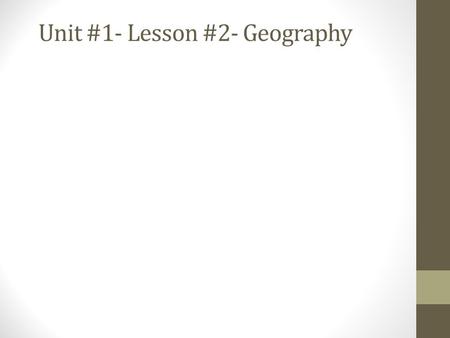 Unit #1- Lesson #2- Geography. Lesson #2 - Geography Describe how the geography will affect these settlers. Use specific details.