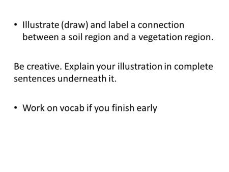 Illustrate (draw) and label a connection between a soil region and a vegetation region. Be creative. Explain your illustration in complete sentences underneath.
