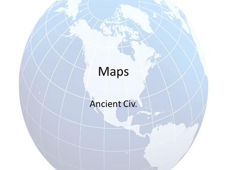 Maps Ancient Civ.. Geography Warm-Up #1 – What is geography? – Why is it important that we study geography in Ancient Civ.?