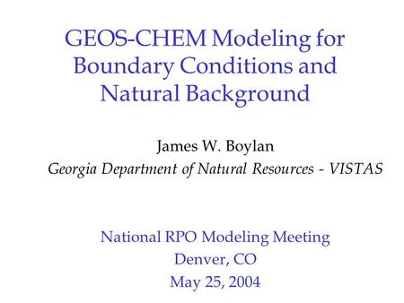 GEOS-CHEM Modeling for Boundary Conditions and Natural Background James W. Boylan Georgia Department of Natural Resources - VISTAS National RPO Modeling.